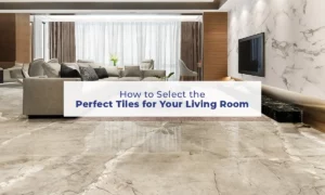 How to Select the Perfect Tiles for Your Living Room