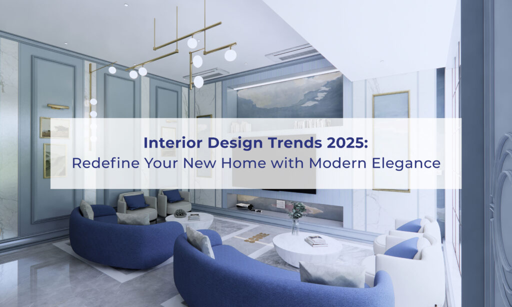 Interior-Design-Trends-2025-Redefine-Your-New-Home-with-Modern-Elegance