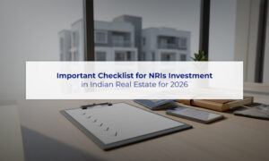 NRI Investment Checklist for Indian Real Estate in 2026